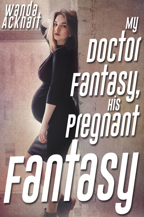 My Doctor Fantasy, His Pregnant Fantasy