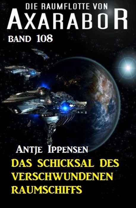 Das Schicksal des verschwundenen Raumschiffs: Die Raumflotte von Axarabor - Band 108