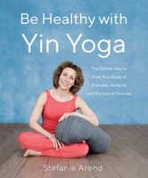 Stefanie Arend - Be Healthy With Yin Yoga artwork