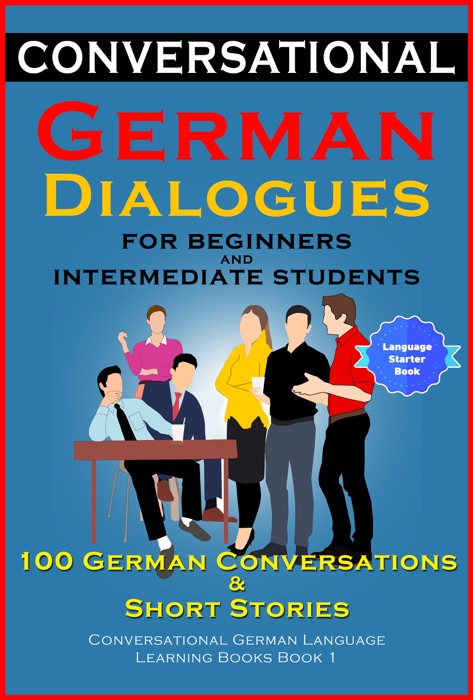 German Dialogues for Beginners and Intermediate Students 100 German Conversations & Short Stories Conversational German Language Books Book 1