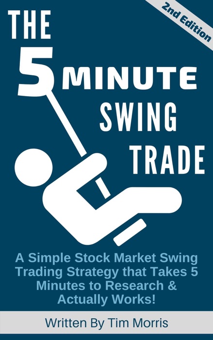 The 5 Minute Swing Trade: A Simple Stock Market Swing Trading Strategy that Takes 5 Minutes to Research and Actually Works
