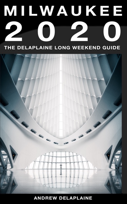 Milwaukee: The Delaplaine 2020 Long Weekend Guide