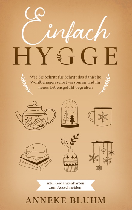 Einfach Hygge: Wie Sie Schritt für Schritt das dänische Wohlbehagen selbst verspüren und Ihr neues Lebensgefühl begrüßen - inkl. Gedankenkarten zum Ausschneiden