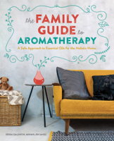 Erika Galentin, MNIMH, RH (AHG) - The Family Guide to Aromatherapy: A Safe Approach to Essential Oils for the Holistic Home artwork