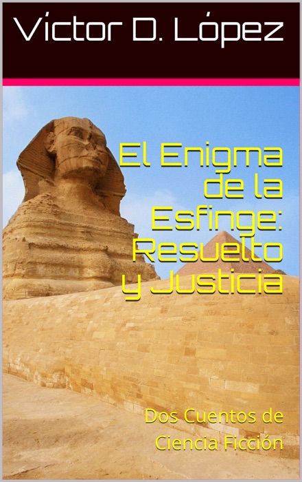 El Enigma de la Esfinge: Resuelto y Justicia: Dos Relatos de Ciencia Ficción