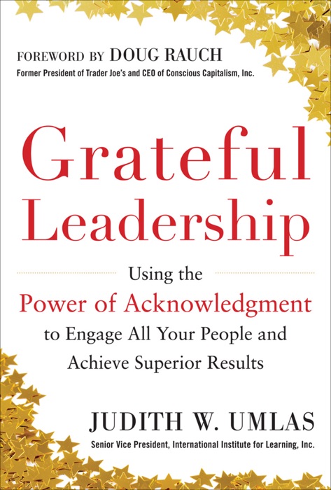 Grateful Leadership:  Using the Power of Acknowledgment to Engage All Your People and Achieve Superior Results