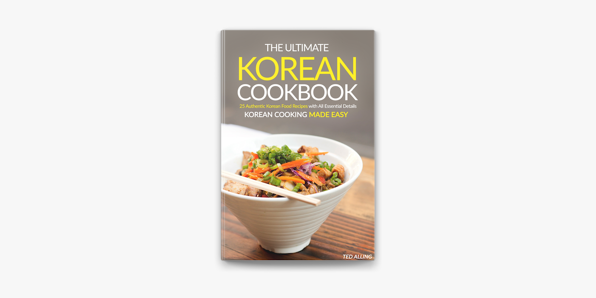 The Ultimate Korean Cookbook 25 Authentic Korean Food Recipes With All Essential Details Korean Cooking Made Easy