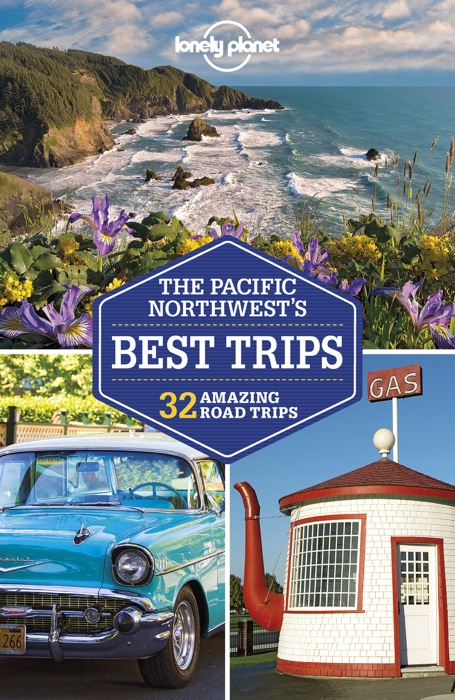 Lonely Planet's Pacific Northwest's Best Trips Travel Guide