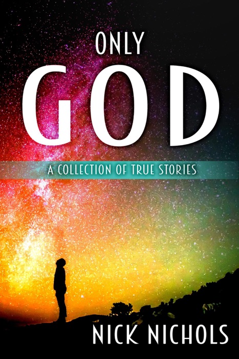 Only God: A Collection of True Stories