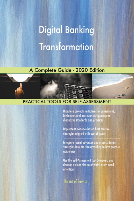 Digital Banking Transformation A Complete Guide - 2020 Edition