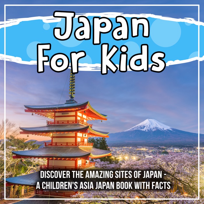 Japan For Kids: Discover The Amazing Sites Of Japan - A Children's Asia Japan Book With Facts