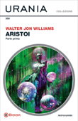 Aristoi - Prima parte (Urania) - Walter Jon Williams