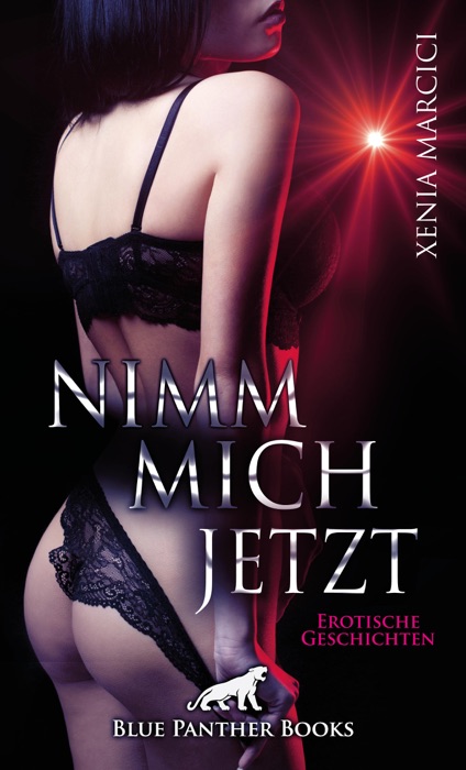 Nimm mich jetzt Erotische Geschichten
