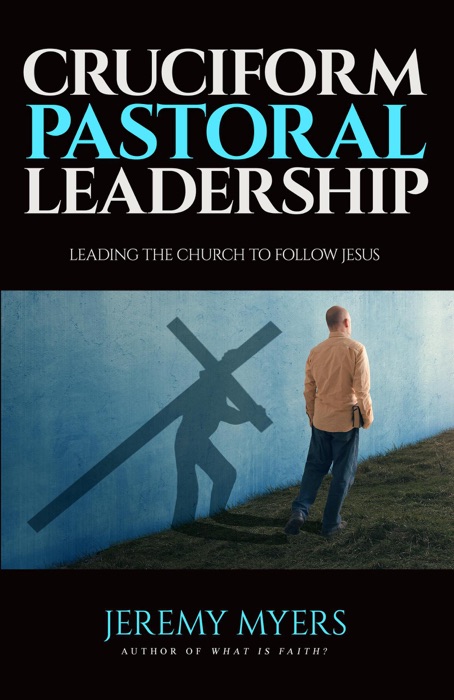 Cruciform Pastoral Leadership: Leading the Church to Follow Jesus