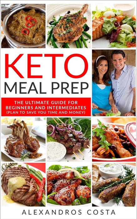 Keto Meal Prep - The Ultimate Guide For Beginners And Intermediates (Plan To Save You Time And Money)