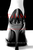 Blake Pierce - L’alibi Idéal (Un thriller psychologique avec Jessie Hunt, tome 8) artwork