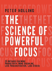The Science of Powerful Focus: 23 Methods for More Productivity, More Discipline, Less Procrastination, and Less Stress - Peter Hollins