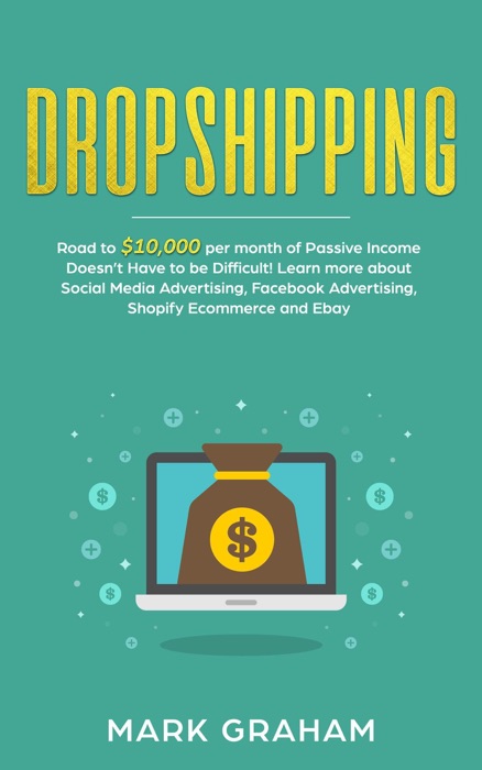 Dropshipping: Road to $10,000 per month of Passive Income Doesn’t Have to be Difficult! Learn more about Social Media Advertising, Facebook Advertising, Shopify Ecommerce and Ebay