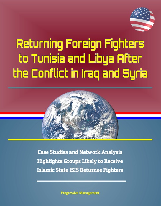 Returning Foreign Fighters to Tunisia and Libya After the Conflict in Iraq and Syria: Case Studies and Network Analysis Highlights Groups Likely to Receive Islamic State ISIS Returnee Fighters