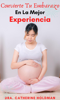 Convierte Tu Embarazo En La Mejor Experiencia: La Súper Guía De Las 44 Cosas A Tener En Cuenta Para Llevar Un Buen Embarazo - Dra. Catherine Holdman