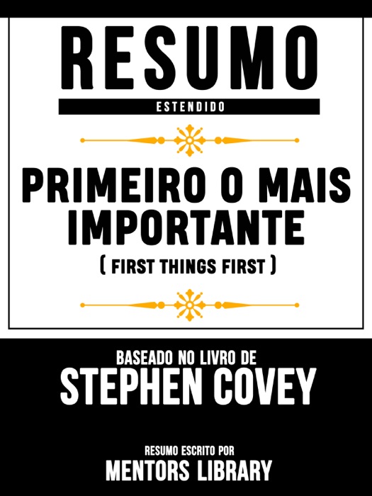 Primeiro O Mais Importante (First Things First) - Resumo Estendido Baseado No Livro De Stephen Covey