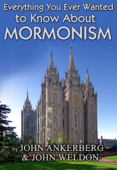 Everything You Ever Wanted to Know About Mormonism - John Ankerberg & John G. Weldon
