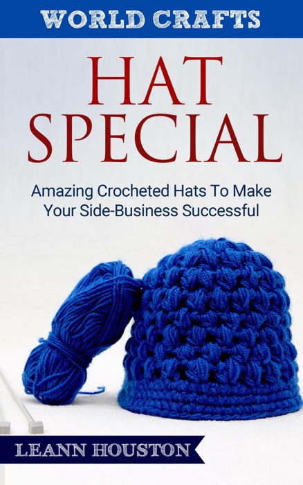 Hat Special : Amazing Crocheted Hats To Make Your Side-Business Successful