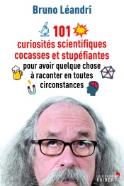 101 curiosités scientifiques cocasses et stupéfiantes pour avoir quelque chose à raconter en tout...