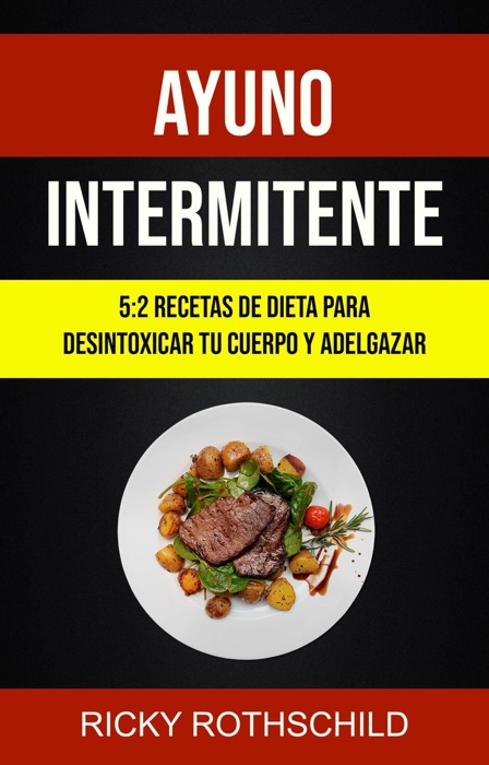 Ayuno Intermitente: 5:2 Recetas De Dieta Para Desintoxicar Tu Cuerpo Y Adelgazar