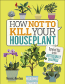 How Not to Kill Your Houseplant - Veronica Peerless