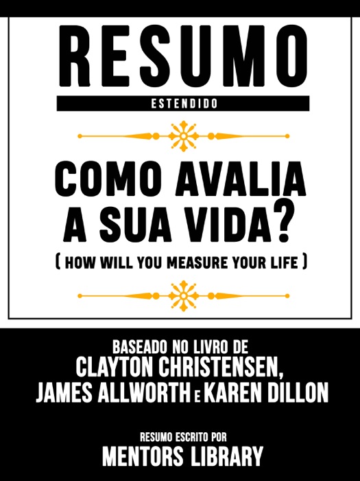 Como Avalia A Sua Vida? (How Will You Measure Your Life) - Resumo Estendido Baseado No Livro De Clayton M. Christensen, James Allworth E Karen Dillon