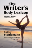 The Writer's Body Lexicon: Body Parts, Actions, and Expressions - Kathy Steinemann