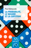 La Probabilité, le hasard et la certitude - Paul Deheuvels