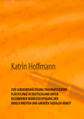 ZUR LEBENSBEWÄLTIGUNG TRAUMATISIERTER FLÜCHTLINGE IN DEUTSCHLAND UNTER BESONDERER BERÜCKSICHTIGUNG DER MÖGLICHKEITEN UND GRENZEN SOZIALER ARBEIT - Katrin Hoffmann