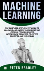 Machine Learning : A Comprehensive, Step-By-Step Guide To Learning And Understanding Machine Learning From Beginners, Intermediate, Advanced, To Expert Concepts and Techniques