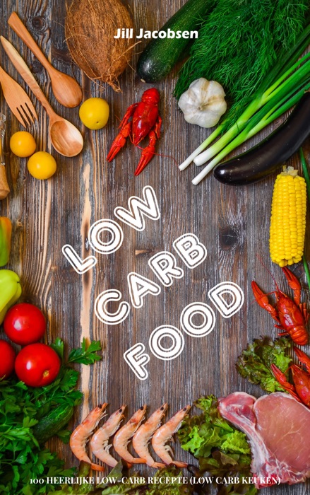 Low Carb Food: 100 Heerlijke Low-Carb Recepten (Low Carb Keuken)