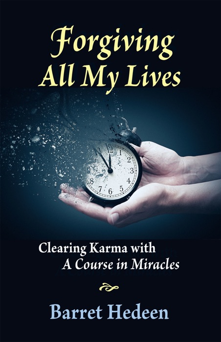 Forgiving All My Lives: Clearing Karma with A Course in Miracles