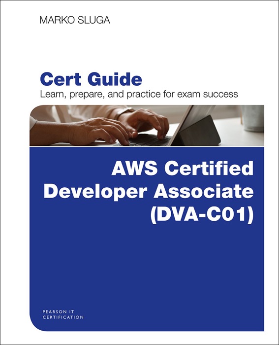 AWS Certified Developer - Associate (DVA-C01) Cert Guide, 1/e