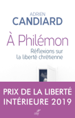 A Philémon - Réflexions sur la liberté chrétienne - Adrien Candiard