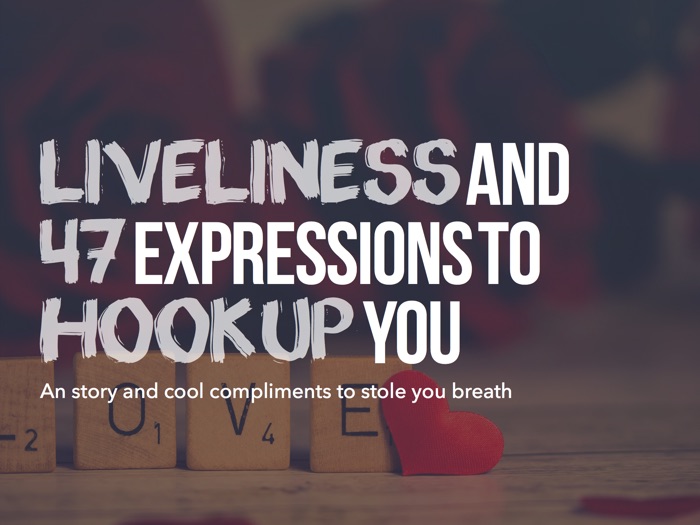 Liveliness and 47 expressions to hookup you