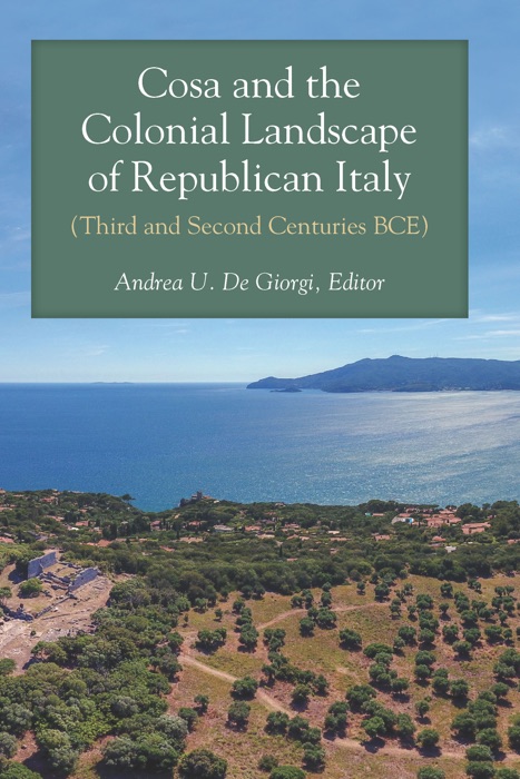 Cosa and the Colonial Landscape of Republican Italy (Third and Second Centuries BCE)