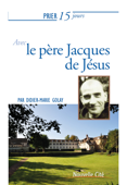 Prier 15 jours avec le père Jacques de Jésus - Didier-Marie Golay
