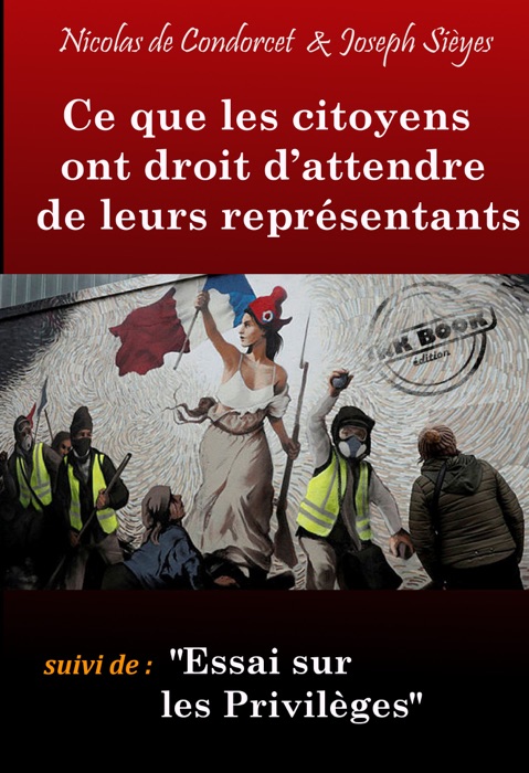 Ce que les Citoyens ont droit d’attendre de leurs Représentants, suivi de Essai sur les Privilèges. – Textes complets et annotés [Nouv. éd. entièrement revue et corrigée].