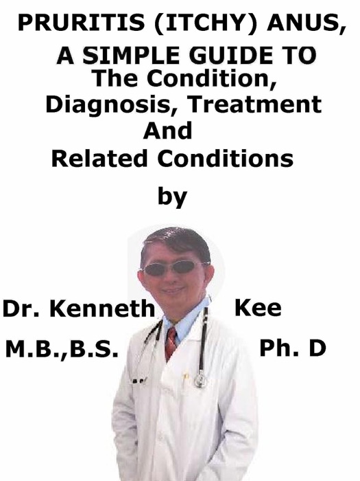 Pruritis (Itchy) Anus, A Simple Guide To The Condition, Diagnosis, Treatment And Related Conditions