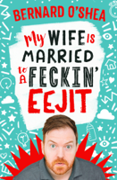 Bernard O'shea - My Wife is Married to a Feckin' Eejit artwork