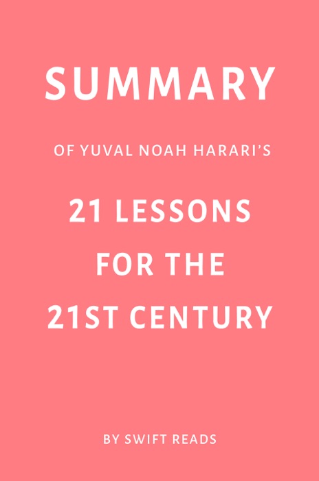 Summary of Yuval Noah Harari’s 21 Lessons for the 21st Century by Swift Reads