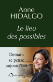 Le lieu des possibles. Demain se pense aujourd'hui - Anne Hidalgo