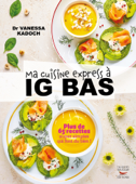 Ma cuisine express à IG bas - Plus de 65 recettes super simples qui font du bien ! - Vanessa Kadoch