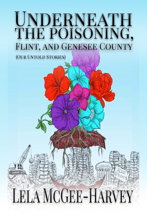 Underneath The Poisoning, Flint, and Genesee County (Our Untold Stories)