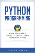 Python Programming: Your Beginner’s Guide To Easily Learn Python in 7 Days - i Code Academy